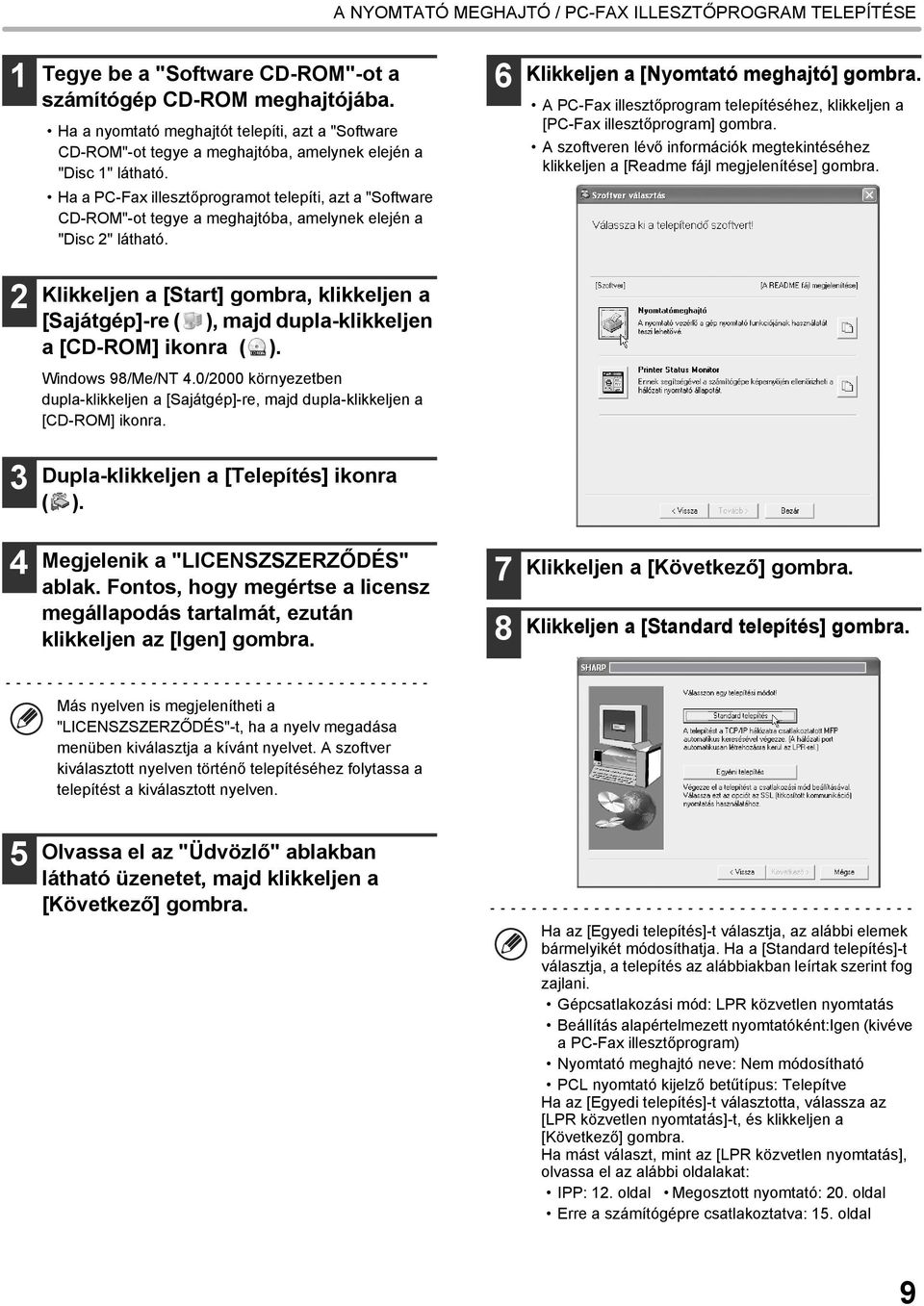 Ha a PC-Fax illesztőprogramot telepíti, azt a "Software CD-ROM"-ot tegye a meghajtóba, amelynek elején a "Disc 2" látható. 6 Klikkeljen a [Nyomtató meghajtó] gombra.