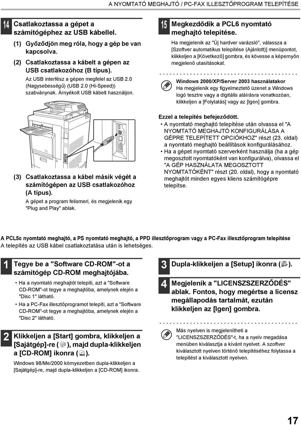 0 (Hi-Speed)) szabványnak. Árnyékolt USB kábelt használjon.