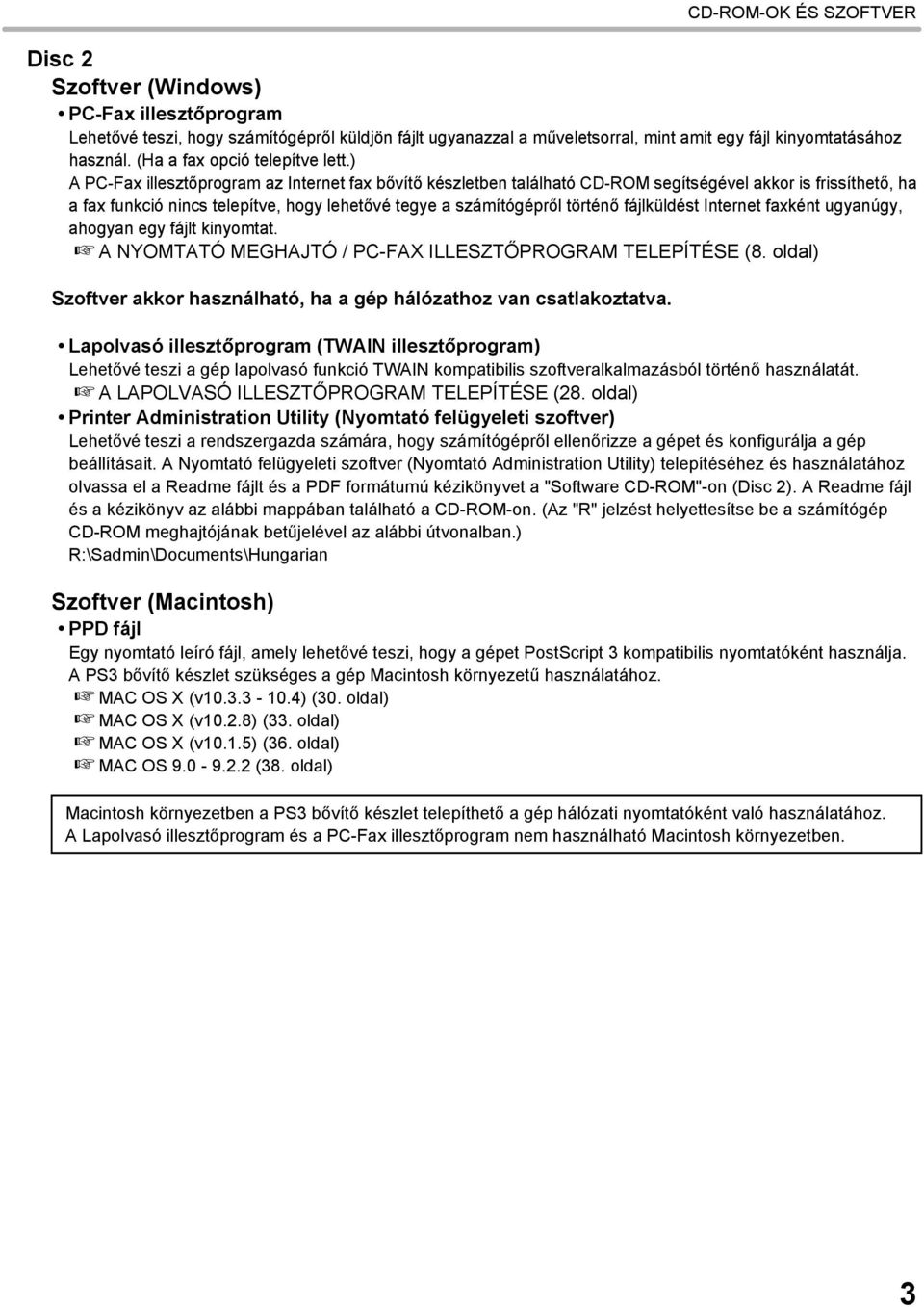 ) A PC-Fax illesztőprogram az Internet fax bővítő készletben található CD-ROM segítségével akkor is frissíthető, ha a fax funkció nincs telepítve, hogy lehetővé tegye a számítógépről történő