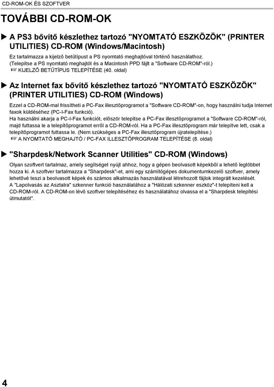 oldal) Az Internet fax bővítő készlethez tartozó "NYOMTATÓ ESZKÖZÖK" (PRINTER UTILITIES) CD-ROM (Windows) Ezzel a CD-ROM-mal frissítheti a PC-Fax illesztőprogramot a "Software CD-ROM"-on, hogy