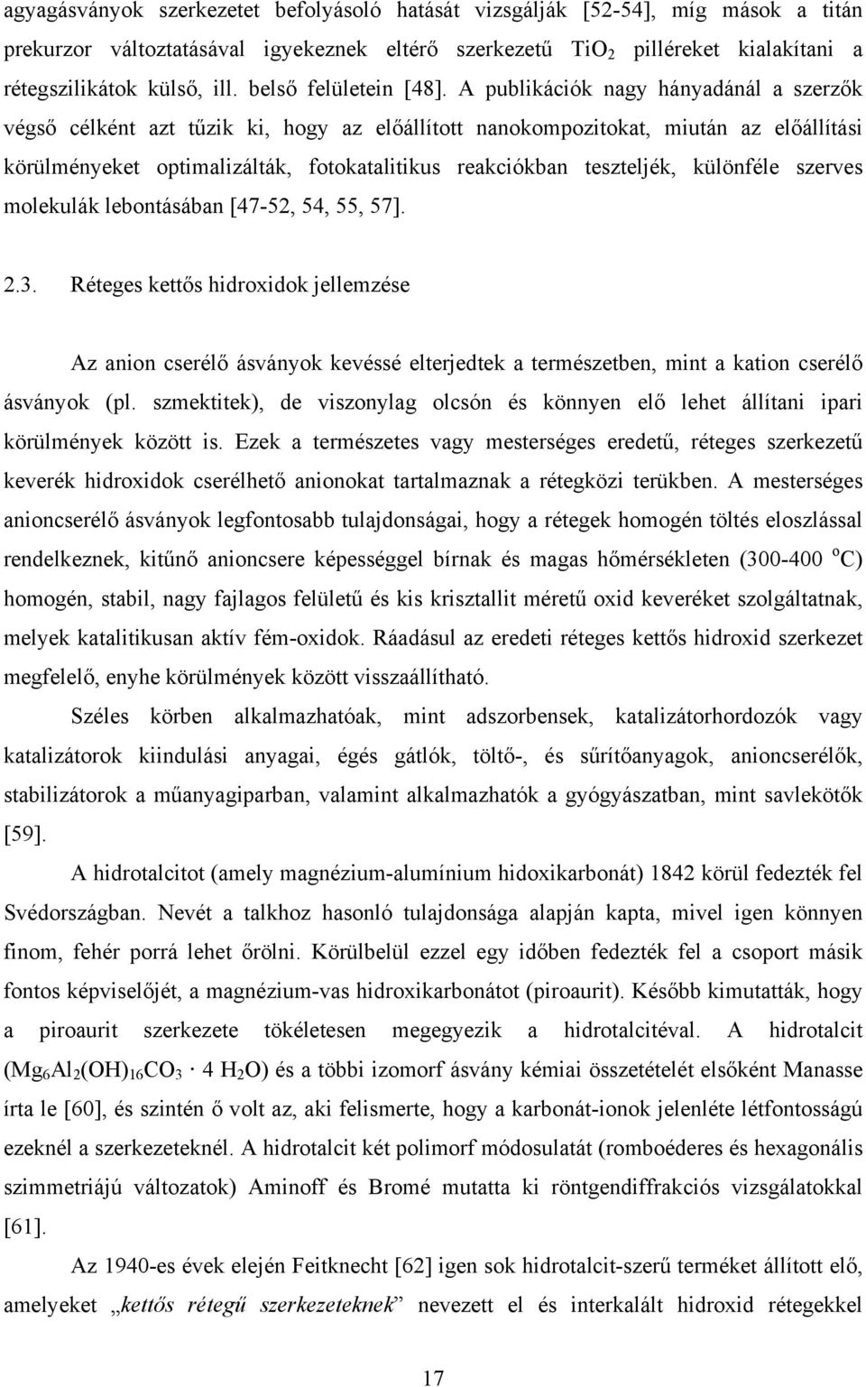 A publikációk nagy hányadánál a szerzők végső célként azt tűzik ki, hogy az előállított nanokompozitokat, miután az előállítási körülményeket optimalizálták, fotokatalitikus reakciókban teszteljék,