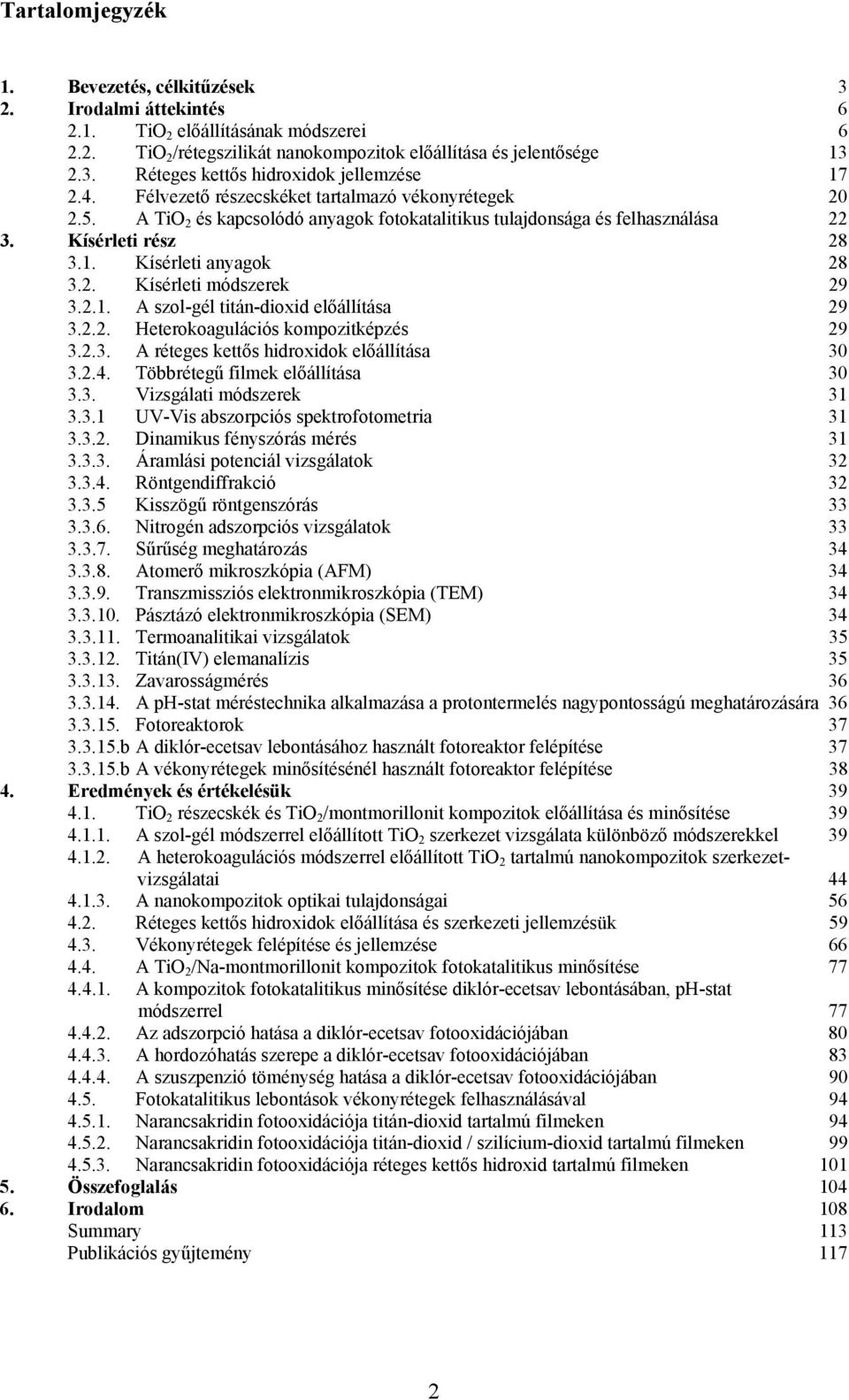 2.1. A szol-gél titán-dioxid előállítása 29 3.2.2. Heterokoagulációs kompozitképzés 29 3.2.3. A réteges kettős hidroxidok előállítása 3 3.2.4. Többrétegű filmek előállítása 3 3.3. Vizsgálati módszerek 31 3.