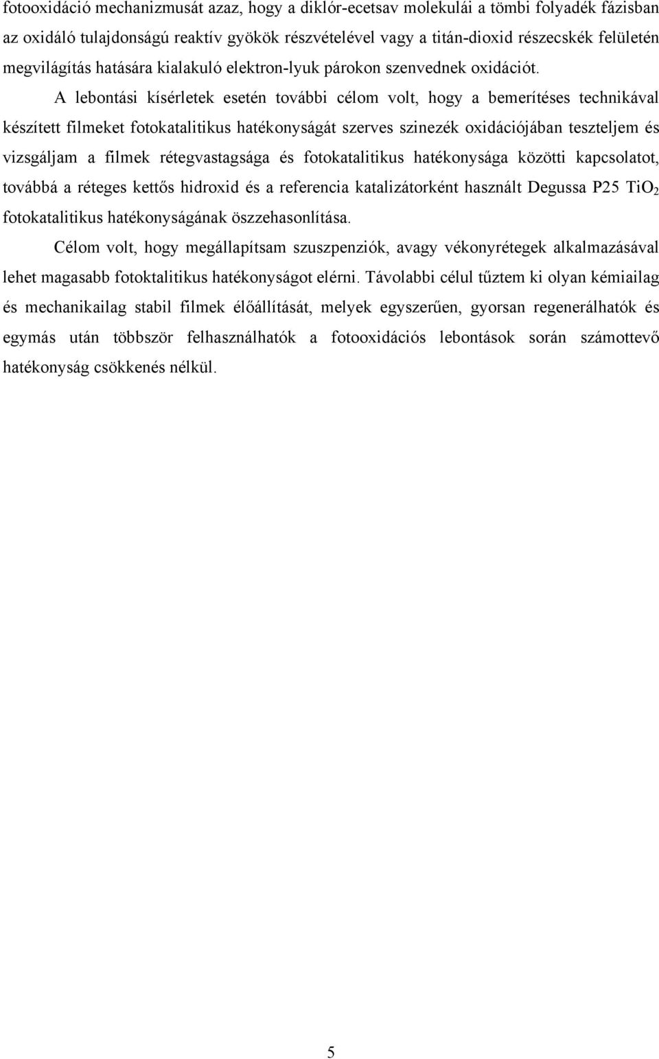 A lebontási kísérletek esetén további célom volt, hogy a bemerítéses technikával készített filmeket fotokatalitikus hatékonyságát szerves szinezék oxidációjában teszteljem és vizsgáljam a filmek