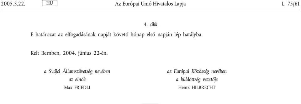 hatályba. Kelt Bernben, 2004. június 22-én.