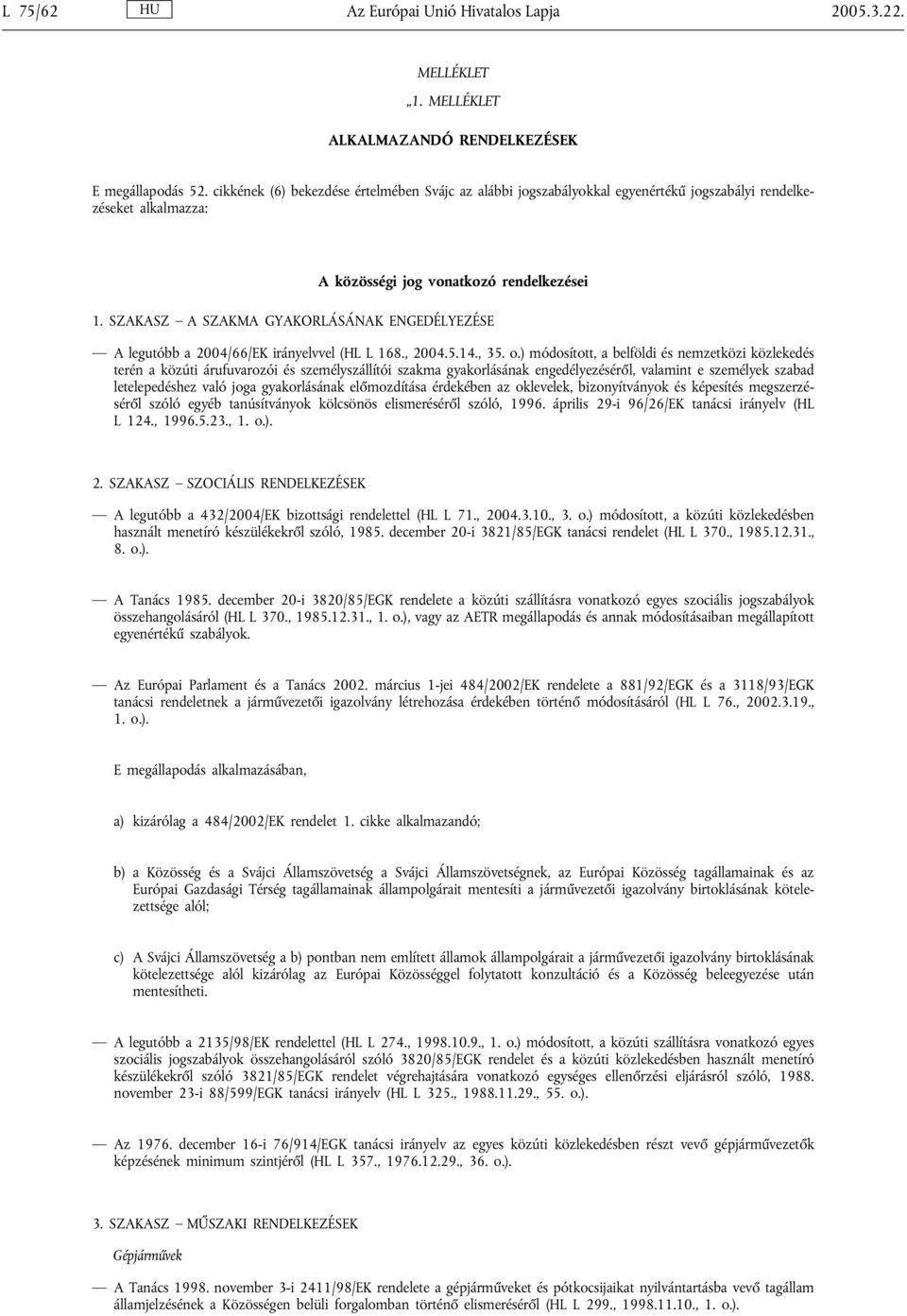 SZAKASZ A SZAKMA GYAKORLÁSÁNAK ENGEDÉLYEZÉSE A legutóbb a 2004/66/EK irányelvvel (HL L 168., 2004.5.14., 35. o.