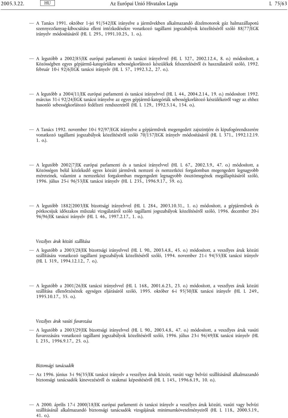 88/77/EGK irányelv módosításáról (HL L 295., 1991.10.25., 1. o.). A legutóbb a 2002/85/EK európai parlamenti és tanácsi irányelvvel (HL L 327., 2002.12.4., 8. o.) módosított, a Közösségben egyes gépjármű-kategóriákra sebességkorlátozó készülékek felszereléséről és használatáról szóló, 1992.