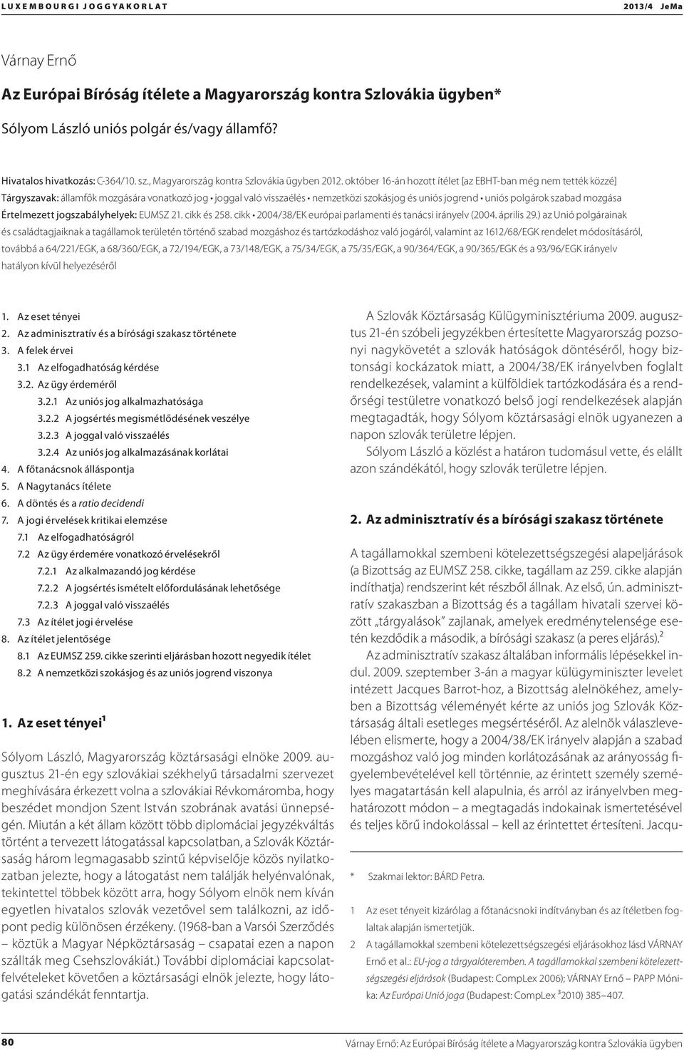 október 16-án hozott ítélet [az EBHT-ban még nem tették közzé] Tárgyszavak: államfők mozgására vonatkozó jog joggal való visszaélés nemzetközi szokásjog és uniós jogrend uniós polgárok szabad mozgása