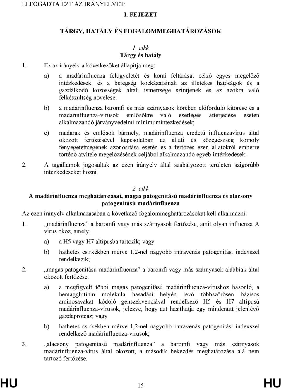 közösségek általi ismertsége szintjének és az azokra való felkészültség növelése; b) a madárinfluenza baromfi és más szárnyasok körében előforduló kitörése és a madárinfluenza-vírusok emlősökre való