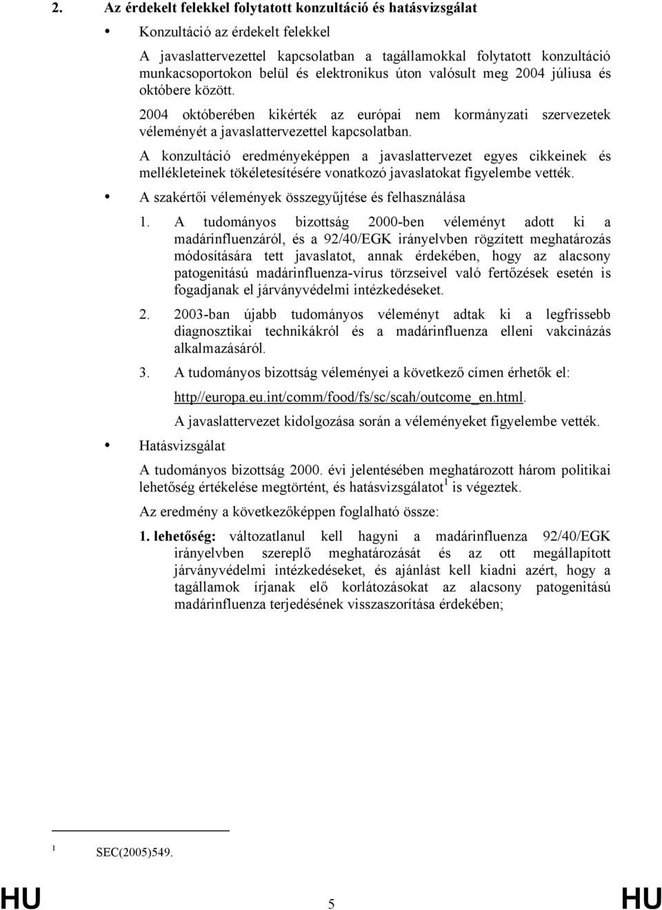 A konzultáció eredményeképpen a javaslattervezet egyes cikkeinek és mellékleteinek tökéletesítésére vonatkozó javaslatokat figyelembe vették. A szakértői vélemények összegyűjtése és felhasználása 1.