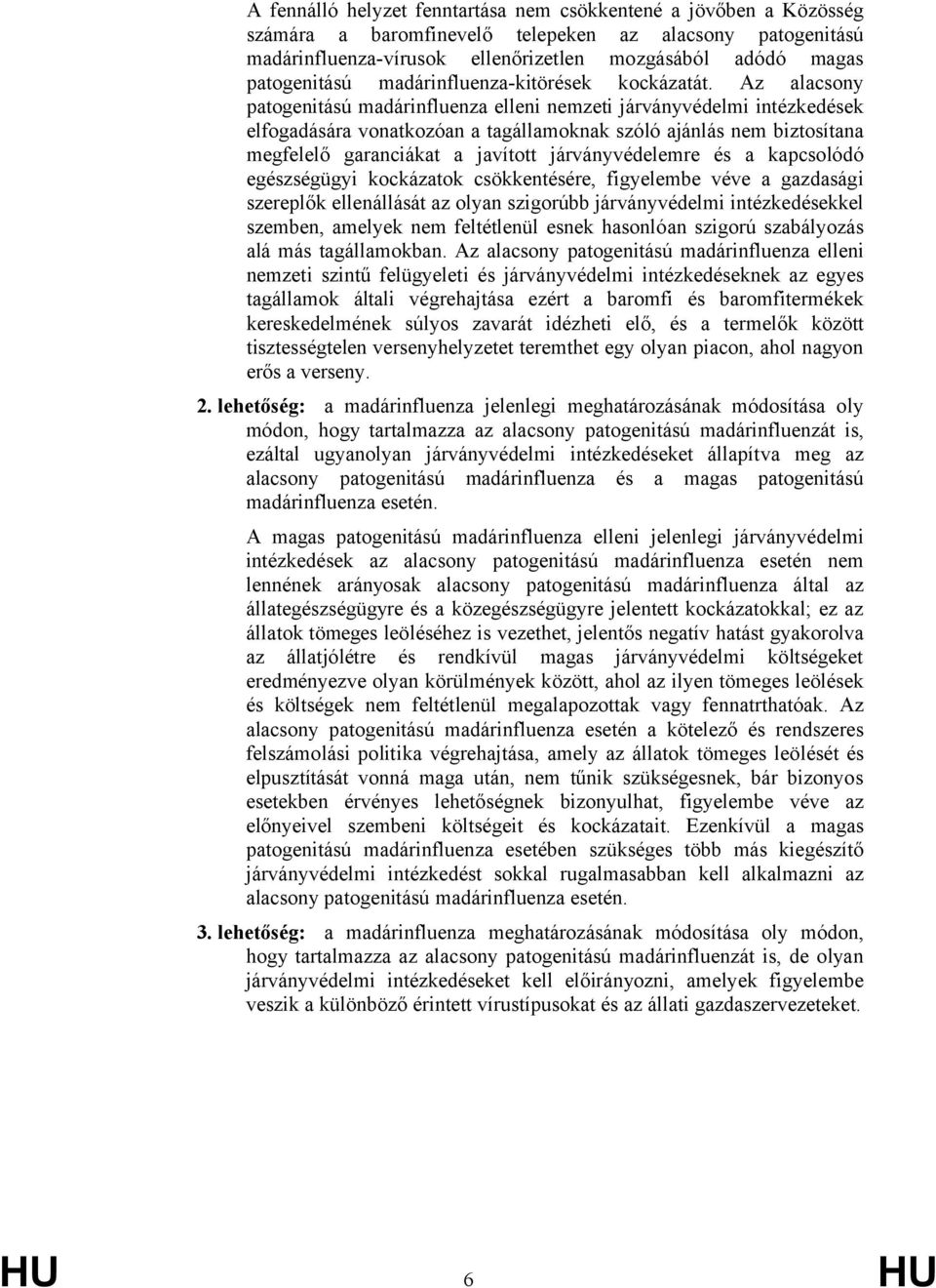 Az alacsony patogenitású madárinfluenza elleni nemzeti járványvédelmi intézkedések elfogadására vonatkozóan a tagállamoknak szóló ajánlás nem biztosítana megfelelő garanciákat a javított