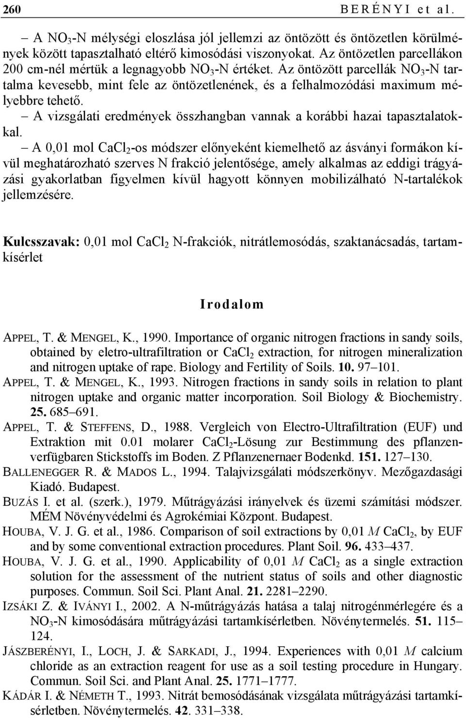 A vizsgálati eredmények összhangban vannak a korábbi hazai tapasztalatokkal.