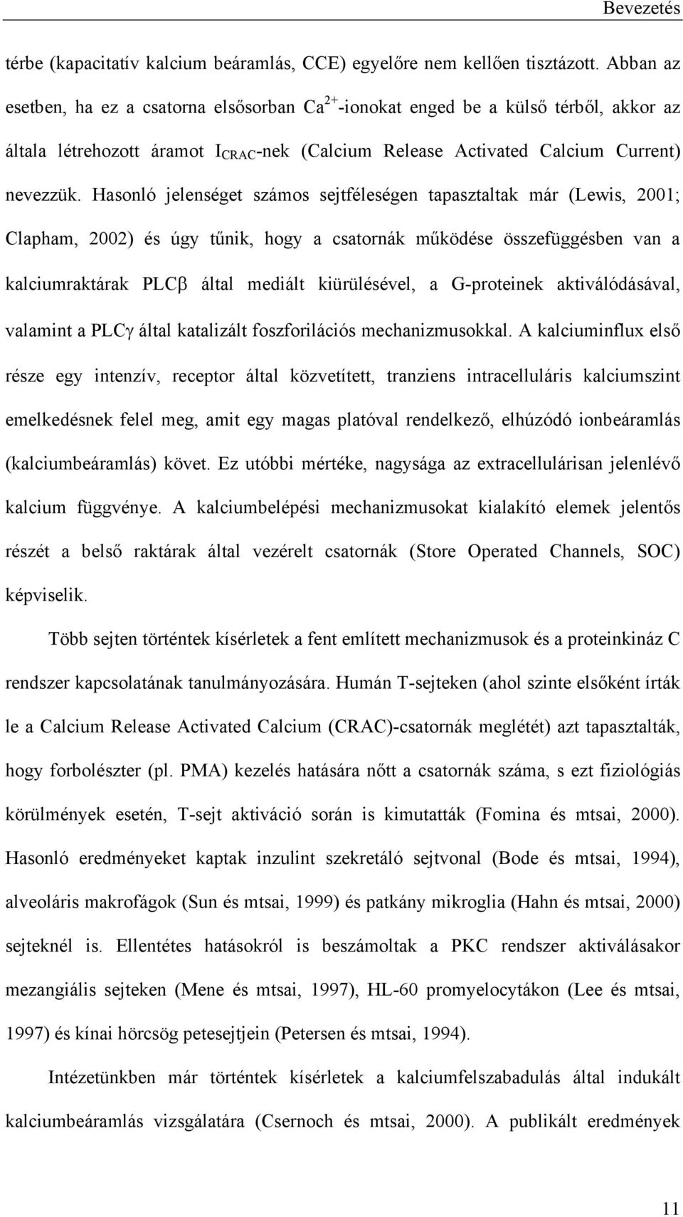 Hasonló jelenséget számos sejtféleségen tapasztaltak már (Lewis, 2001; Clapham, 2002) és úgy t nik, hogy a csatornák m ködése összefüggésben van a kalciumraktárak PLC által mediált kiürülésével, a