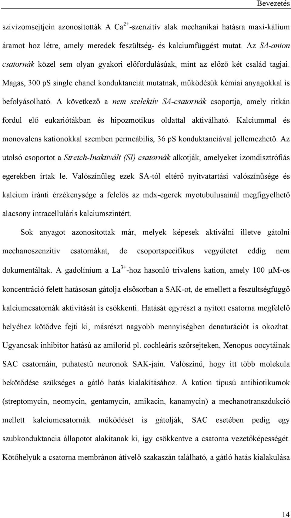 A következ a nem szelektív SA-csatornák csoportja, amely ritkán fordul el eukariótákban és hipozmotikus oldattal aktiválható.