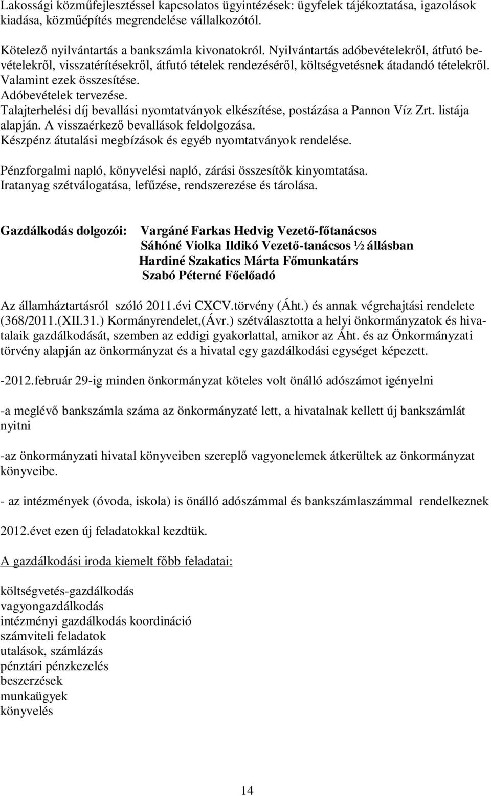 Talajterhelési díj bevallási nyomtatványok elkészítése, postázása a Pannon Víz Zrt. listája alapján. A visszaérkező bevallások feldolgozása.