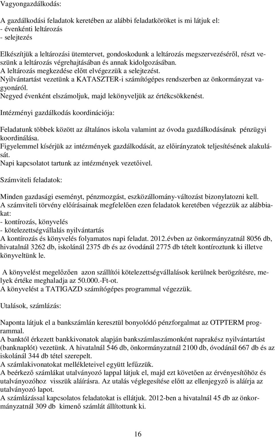 Nyilvántartást vezetünk a KATASZTER-i számítógépes rendszerben az önkormányzat vagyonáról. Negyed évenként elszámoljuk, majd lekönyveljük az értékcsökkenést.