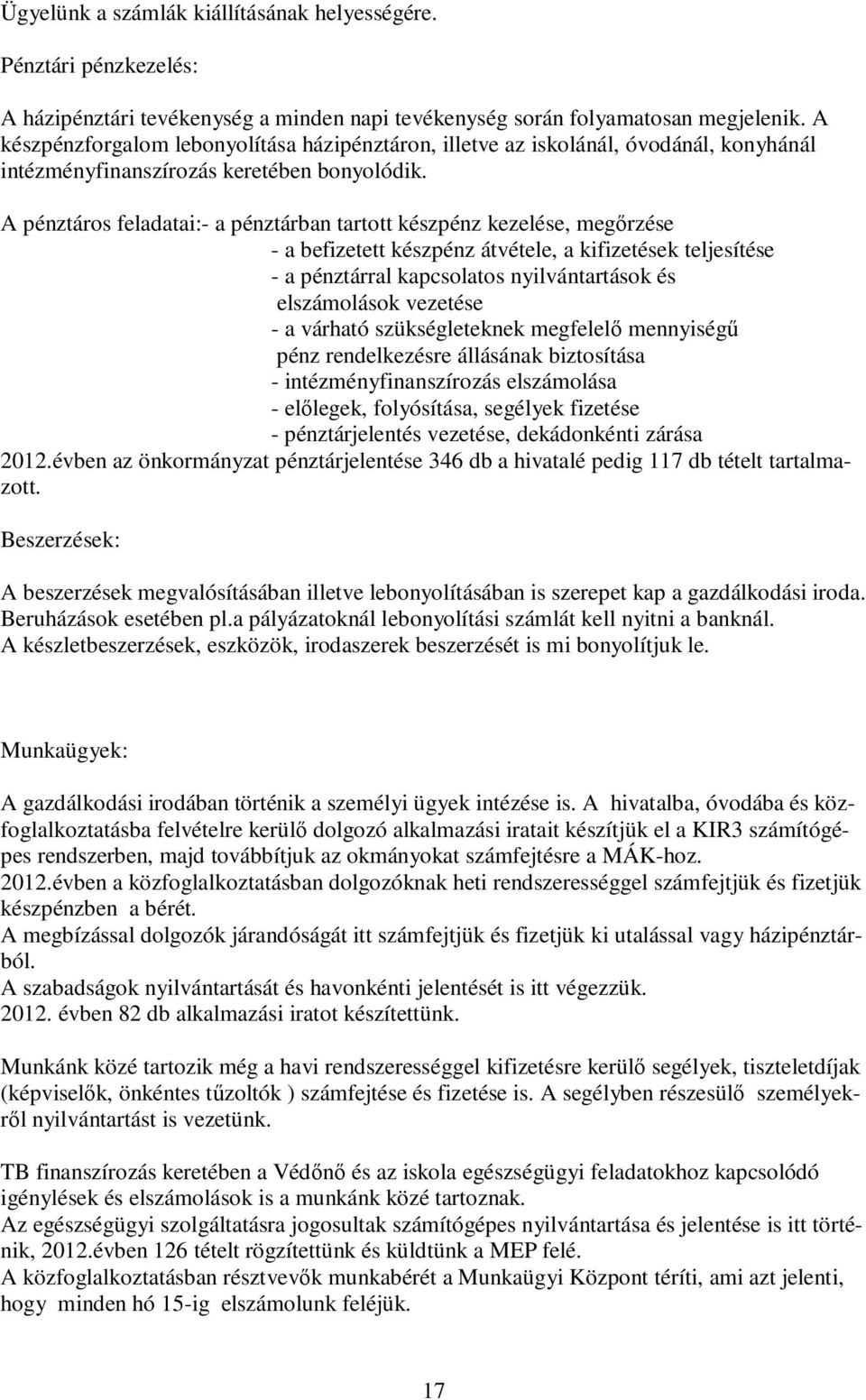 A pénztáros feladatai:- a pénztárban tartott készpénz kezelése, megőrzése - a befizetett készpénz átvétele, a kifizetések teljesítése - a pénztárral kapcsolatos nyilvántartások és elszámolások