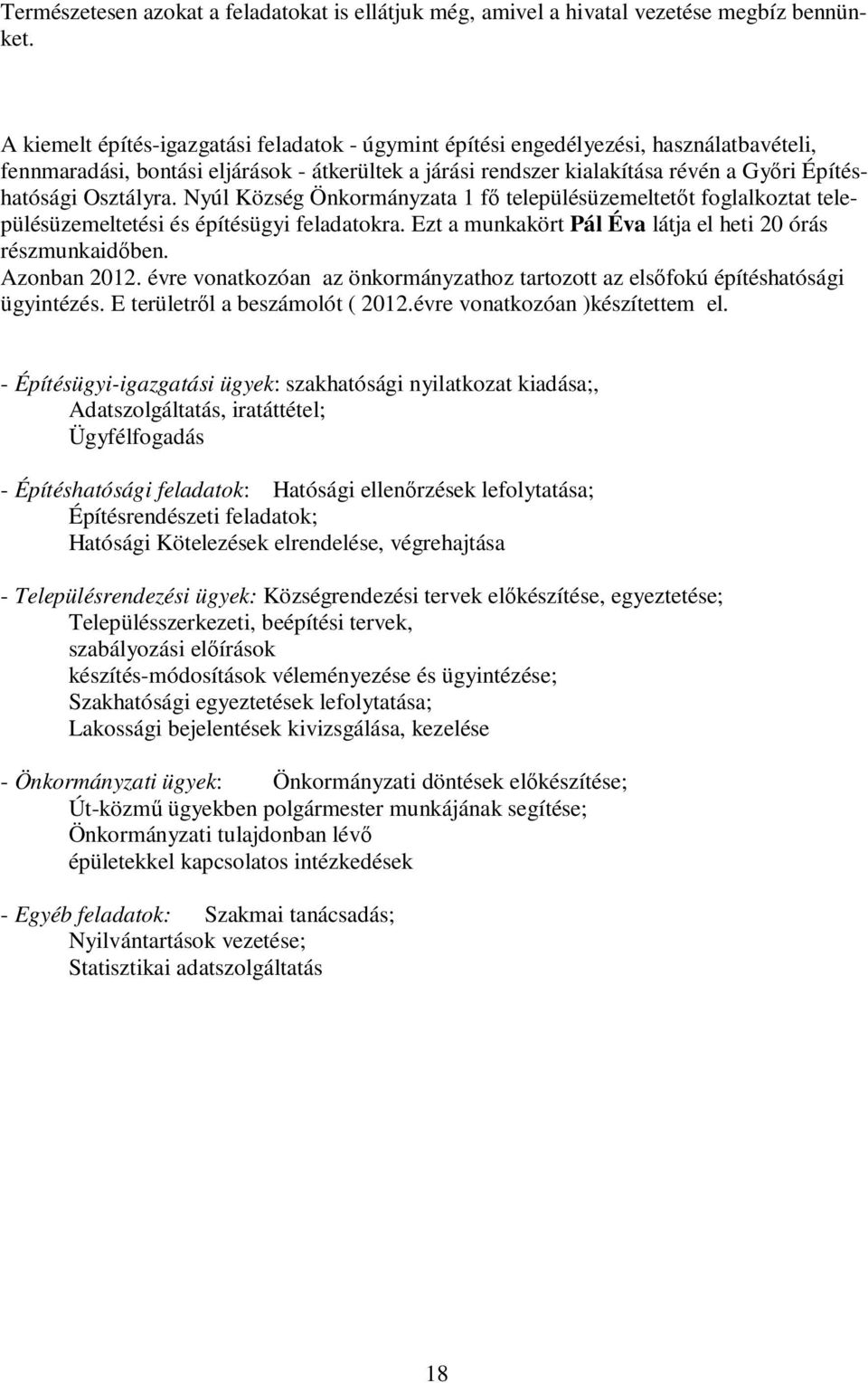 Osztályra. Nyúl Község Önkormányzata 1 fő településüzemeltetőt foglalkoztat településüzemeltetési és építésügyi feladatokra. Ezt a munkakört Pál Éva látja el heti 20 órás részmunkaidőben.