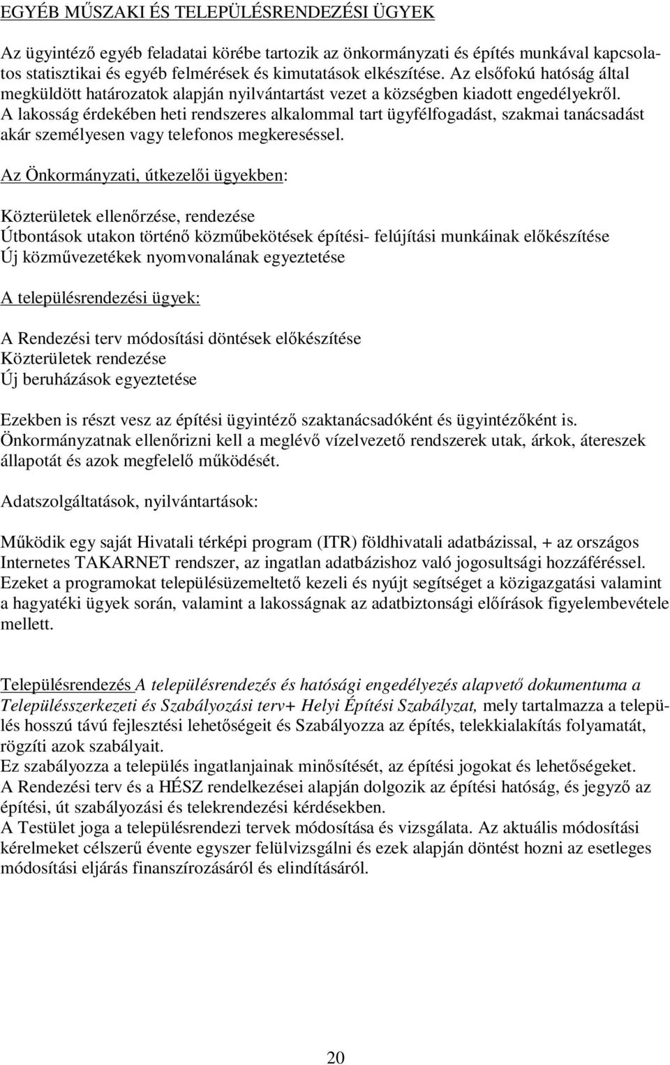 A lakosság érdekében heti rendszeres alkalommal tart ügyfélfogadást, szakmai tanácsadást akár személyesen vagy telefonos megkereséssel.