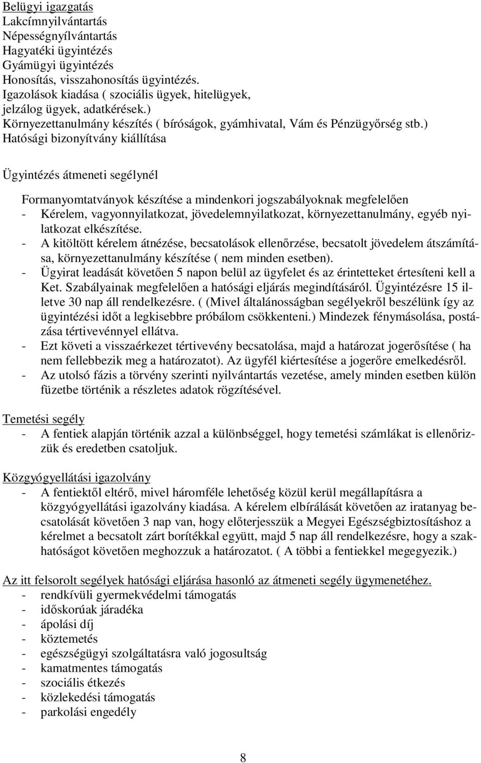 ) Hatósági bizonyítvány kiállítása Ügyintézés átmeneti segélynél Formanyomtatványok készítése a mindenkori jogszabályoknak megfelelően - Kérelem, vagyonnyilatkozat, jövedelemnyilatkozat,