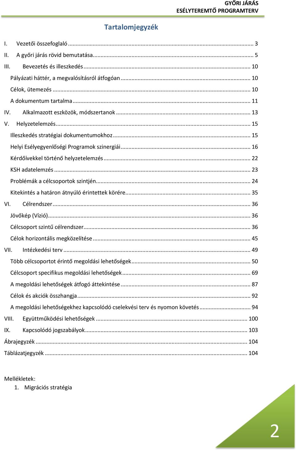 .. 16 Kérdőívekkel történő helyzetelemzés... 22 KSH adatelemzés... 23 Problémák a célcsoportok szintjén... 24 Kitekintés a határon átnyúló érintettek körére... 35 VI. Célrendszer... 36 Jövőkép (Vízió).