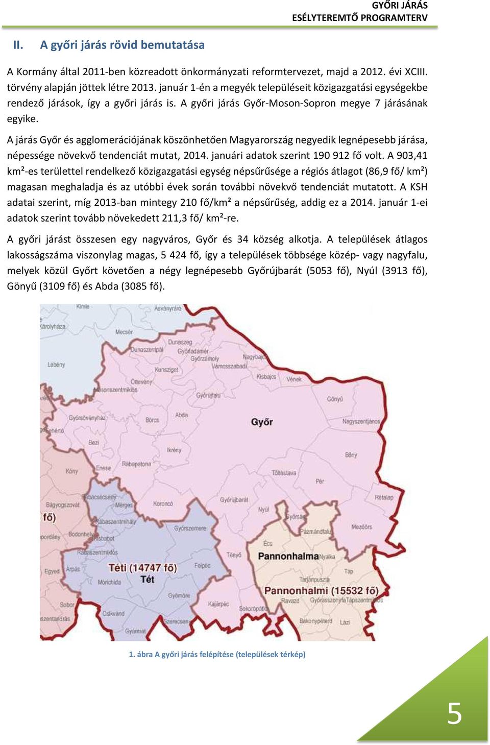 A járás Győr és agglomerációjának köszönhetően Magyarország negyedik legnépesebb járása, népessége növekvő tendenciát mutat, 2014. januári adatok szerint 190 912 fő volt.