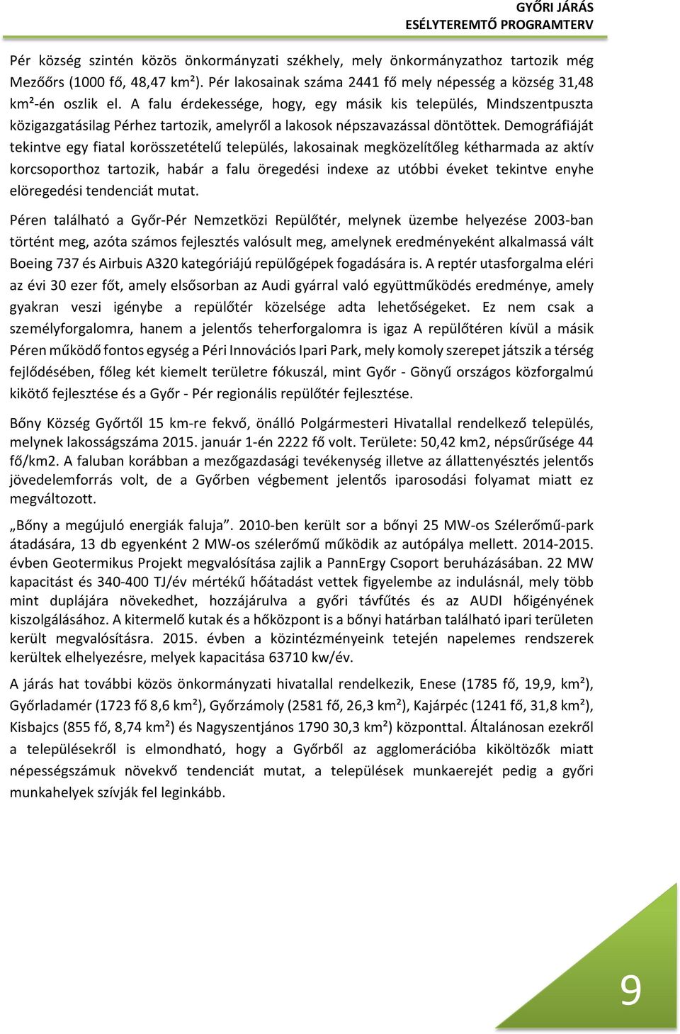 Demográfiáját tekintve egy fiatal korösszetételű település, lakosainak megközelítőleg kétharmada az aktív korcsoporthoz tartozik, habár a falu öregedési indexe az utóbbi éveket tekintve enyhe