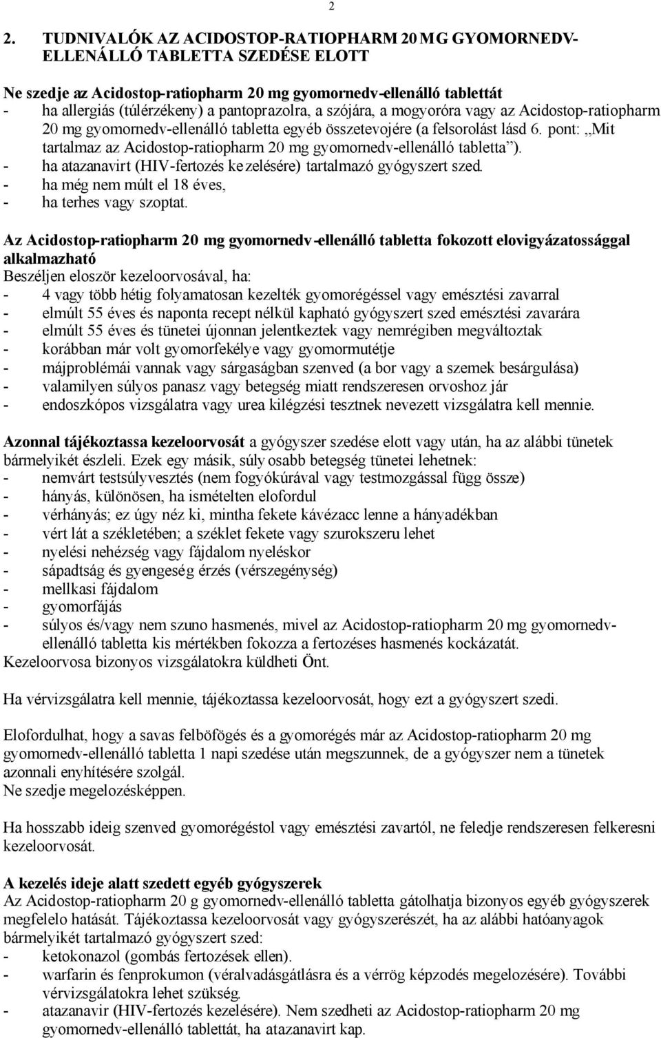 pont: Mit tartalmaz az Acidostop-ratiopharm 20 mg gyomornedv-ellenálló tabletta ). - ha atazanavirt (HIV-fertozés kezelésére) tartalmazó gyógyszert szed.