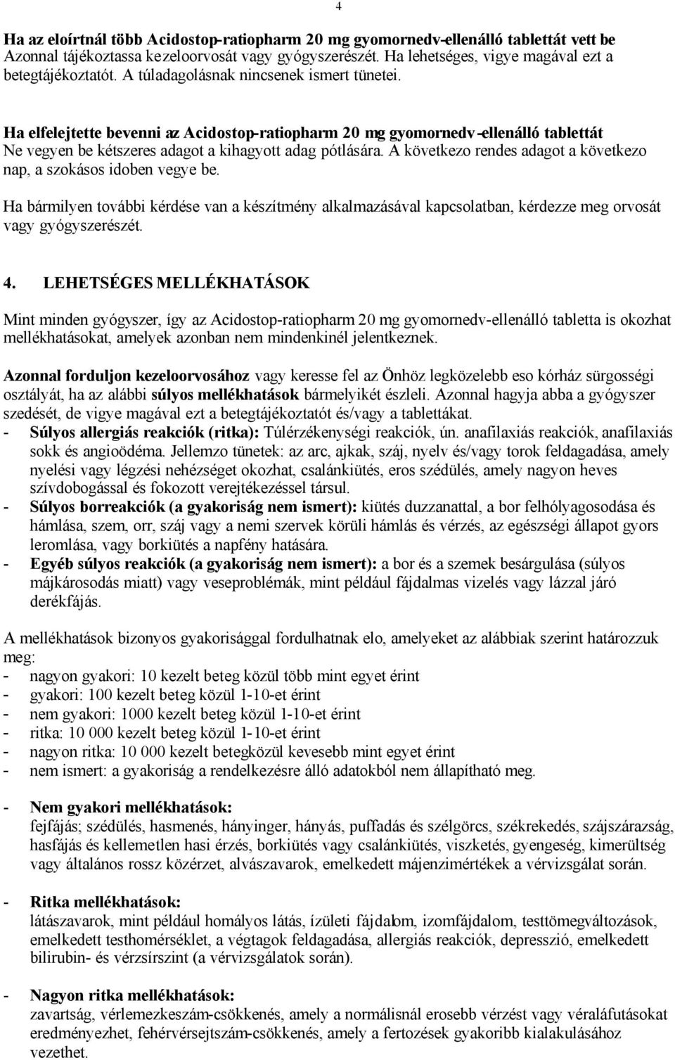 A következo rendes adagot a következo nap, a szokásos idoben vegye be. Ha bármilyen további kérdése van a készítmény alkalmazásával kapcsolatban, kérdezze meg orvosát vagy gyógyszerészét. 4.