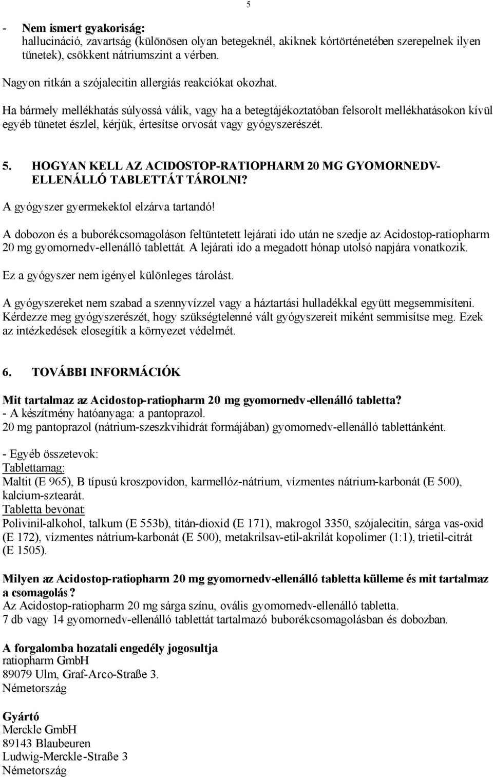 5 Ha bármely mellékhatás súlyossá válik, vagy ha a betegtájékoztatóban felsorolt mellékhatásokon kívül egyéb tünetet észlel, kérjük, értesítse orvosát vagy gyógyszerészét. 5.