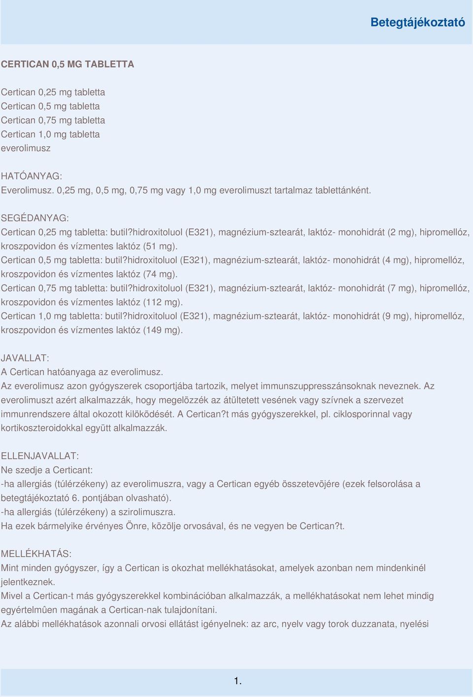 hidroxitoluol (E321), magnézium-sztearát, laktóz- monohidrát (2 mg), hipromellóz, kroszpovidon és vízmentes laktóz (51 mg). Certican 0,5 mg tabletta: butil?