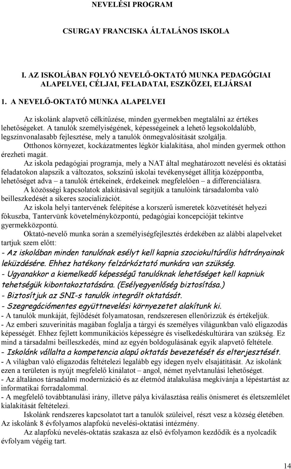 A tanulók személyiségének, képességeinek a lehető legsokoldalúbb, legszínvonalasabb fejlesztése, mely a tanulók önmegvalósítását szolgálja.