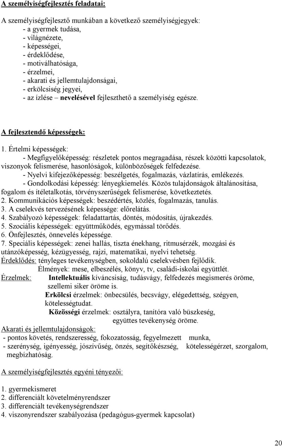Értelmi képességek: - Megfigyelőképesség: részletek pontos megragadása, részek közötti kapcsolatok, viszonyok felismerése, hasonlóságok, különbözőségek felfedezése.