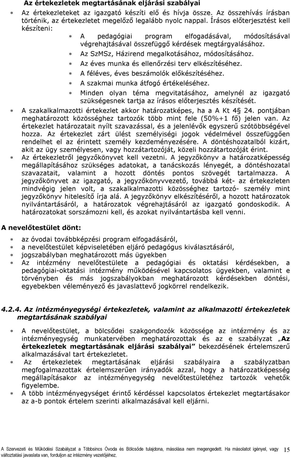 Az éves munka és ellenőrzési terv elkészítéséhez. A féléves, éves beszámolók előkészítéséhez. A szakmai munka átfogó értékeléséhez.