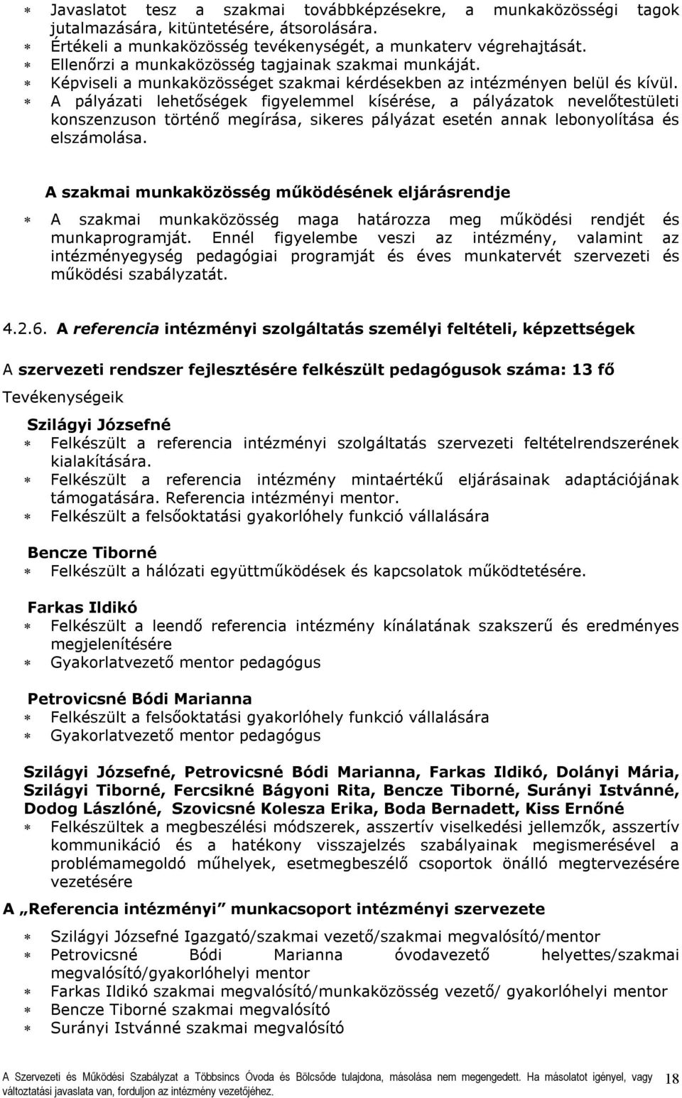 A pályázati lehetőségek figyelemmel kísérése, a pályázatok nevelőtestületi konszenzuson történő megírása, sikeres pályázat esetén annak lebonyolítása és elszámolása.