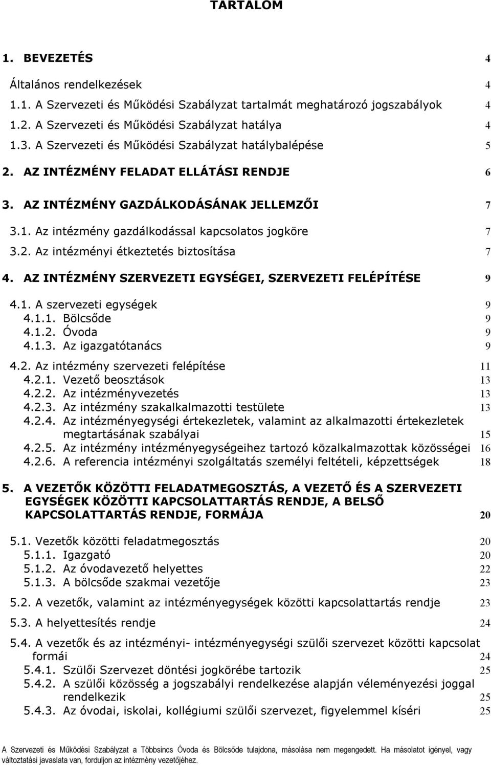 AZ INTÉZMÉNY SZERVEZETI EGYSÉGEI, SZERVEZETI FELÉPÍTÉSE 9 4.1. A szervezeti egységek 9 4.1.1. Bölcsőde 9 4.1.2. Óvoda 9 4.1.3. Az igazgatótanács 9 4.2. Az intézmény szervezeti felépítése 11 4.2.1. Vezető beosztások 13 4.