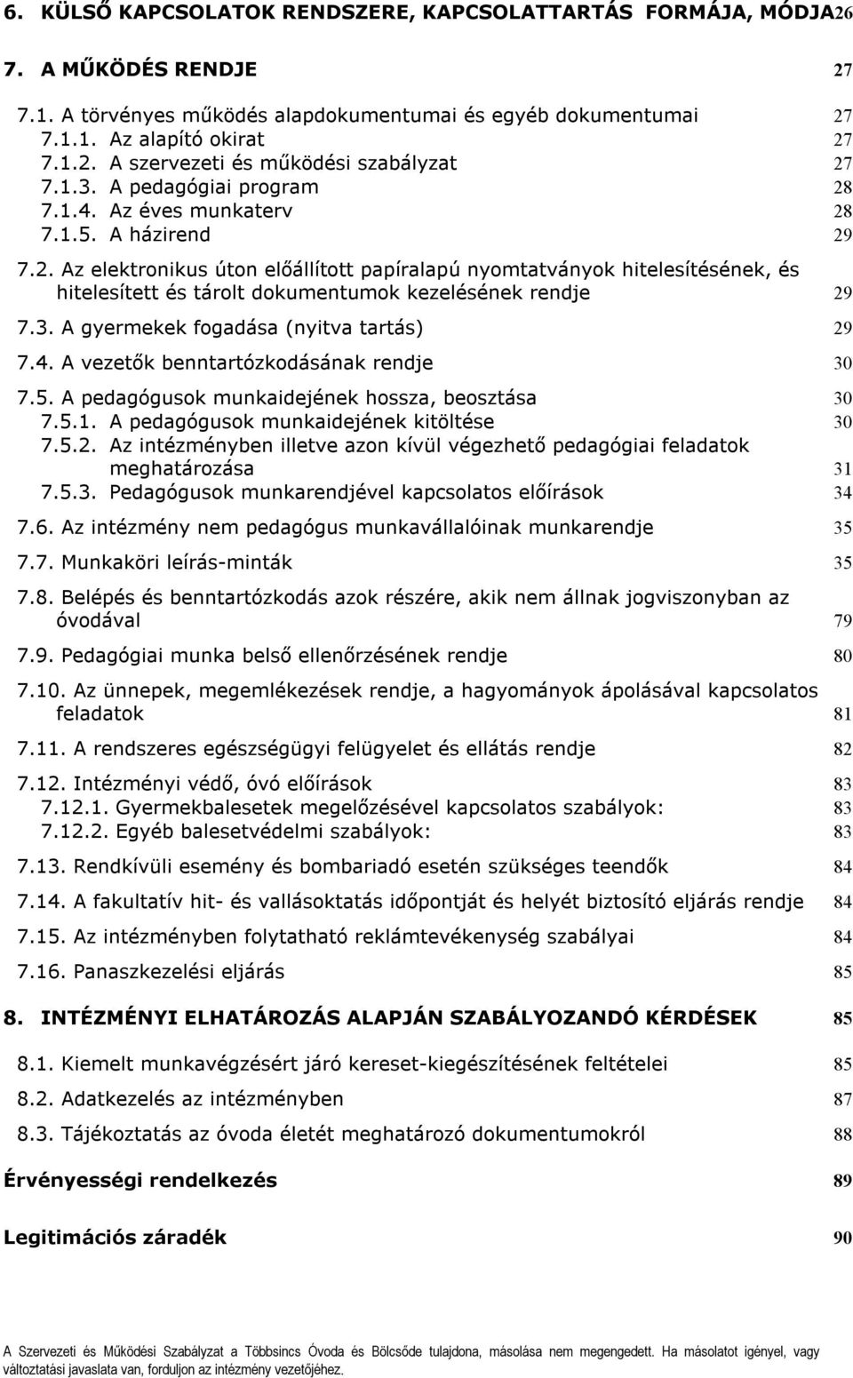 3. A gyermekek fogadása (nyitva tartás) 29 7.4. A vezetők benntartózkodásának rendje 30 7.5. A pedagógusok munkaidejének hossza, beosztása 30 7.5.1. A pedagógusok munkaidejének kitöltése 30 7.5.2. Az intézményben illetve azon kívül végezhető pedagógiai feladatok meghatározása 31 7.