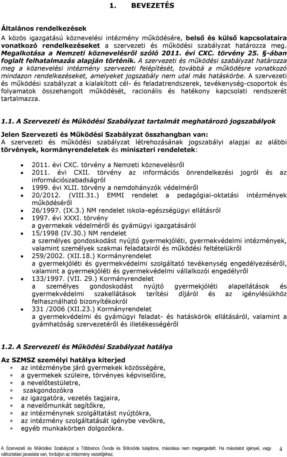 A szervezeti és működési szabályzat határozza meg a köznevelési intézmény szervezeti felépítését, továbbá a működésre vonatkozó mindazon rendelkezéseket, amelyeket jogszabály nem utal más hatáskörbe.