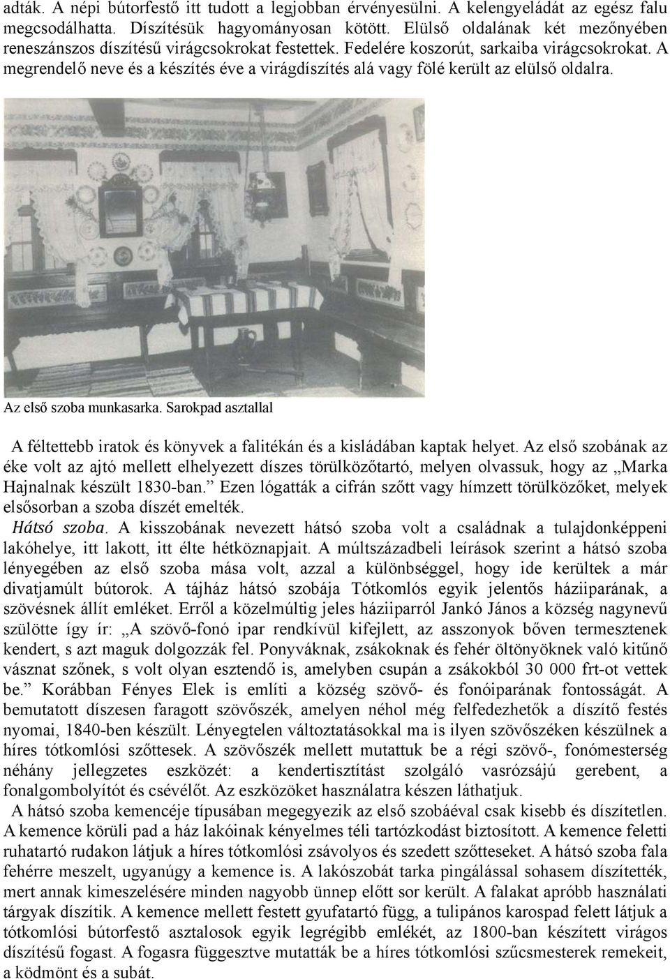 A megrendelő neve és a készítés éve a virágdíszítés alá vagy fölé került az elülső oldalra. Az első szoba munkasarka.