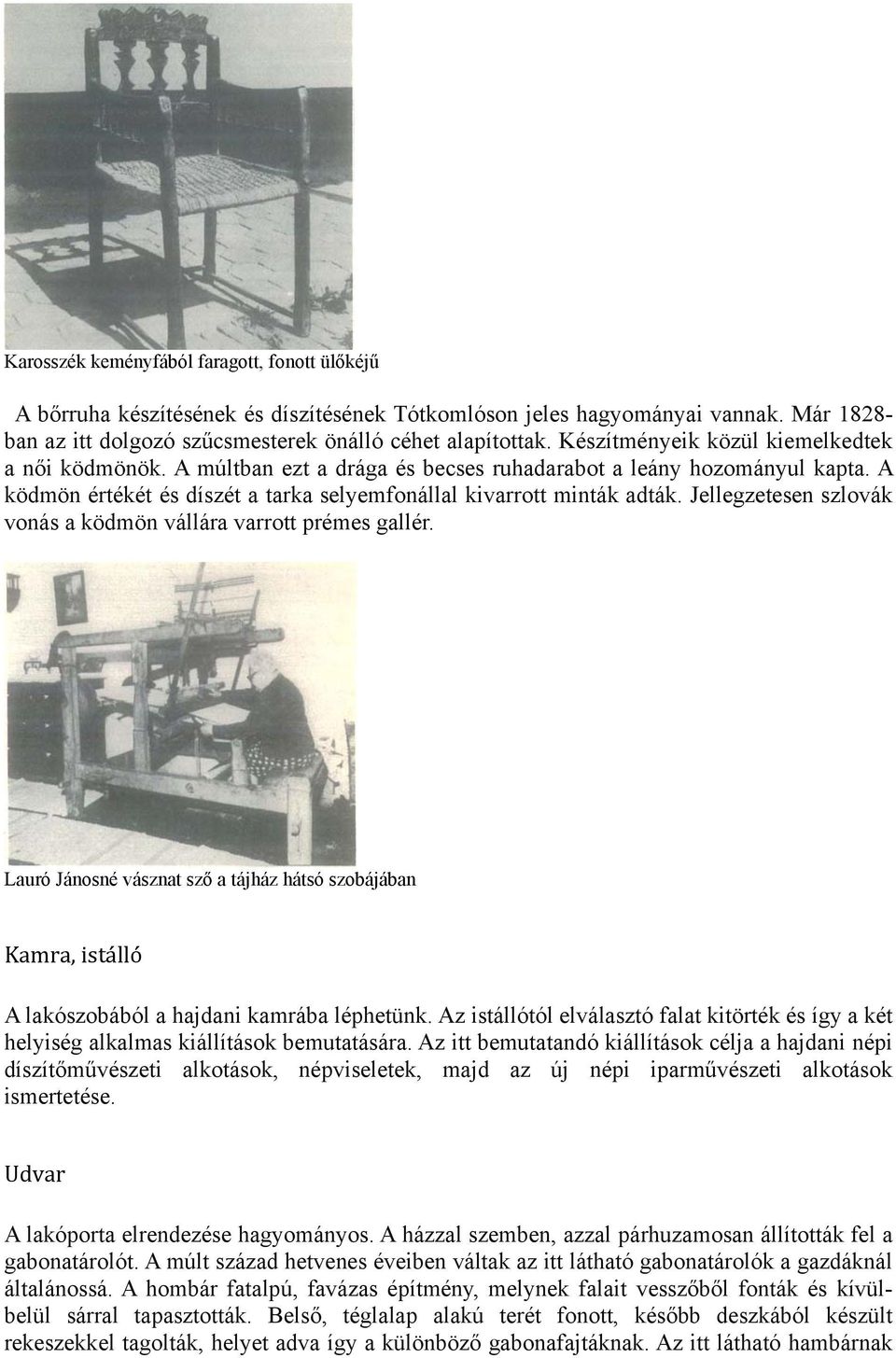 Jellegzetesen szlovák vonás a ködmön vállára varrott prémes gallér. Lauró Jánosné vásznat sző a tájház hátsó szobájában Kamra, istálló A lakószobából a hajdani kamrába léphetünk.