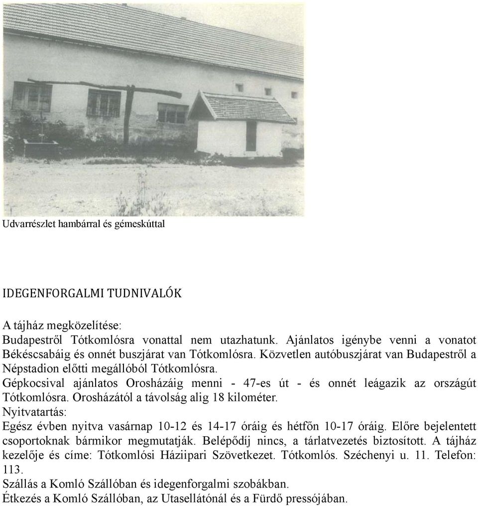 Gépkocsival ajánlatos Orosházáig menni - 47-es út - és onnét leágazik az országút Tótkomlósra. Orosházától a távolság alig 18 kilométer.