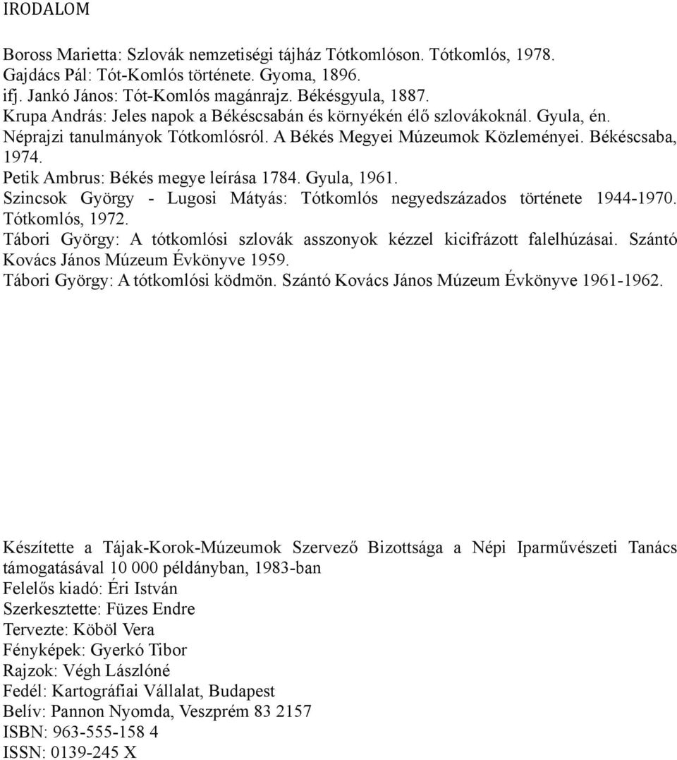 Petik Ambrus: Békés megye leírása 1784. Gyula, 1961. Szincsok György - Lugosi Mátyás: Tótkomlós negyedszázados története 1944-1970. Tótkomlós, 1972.