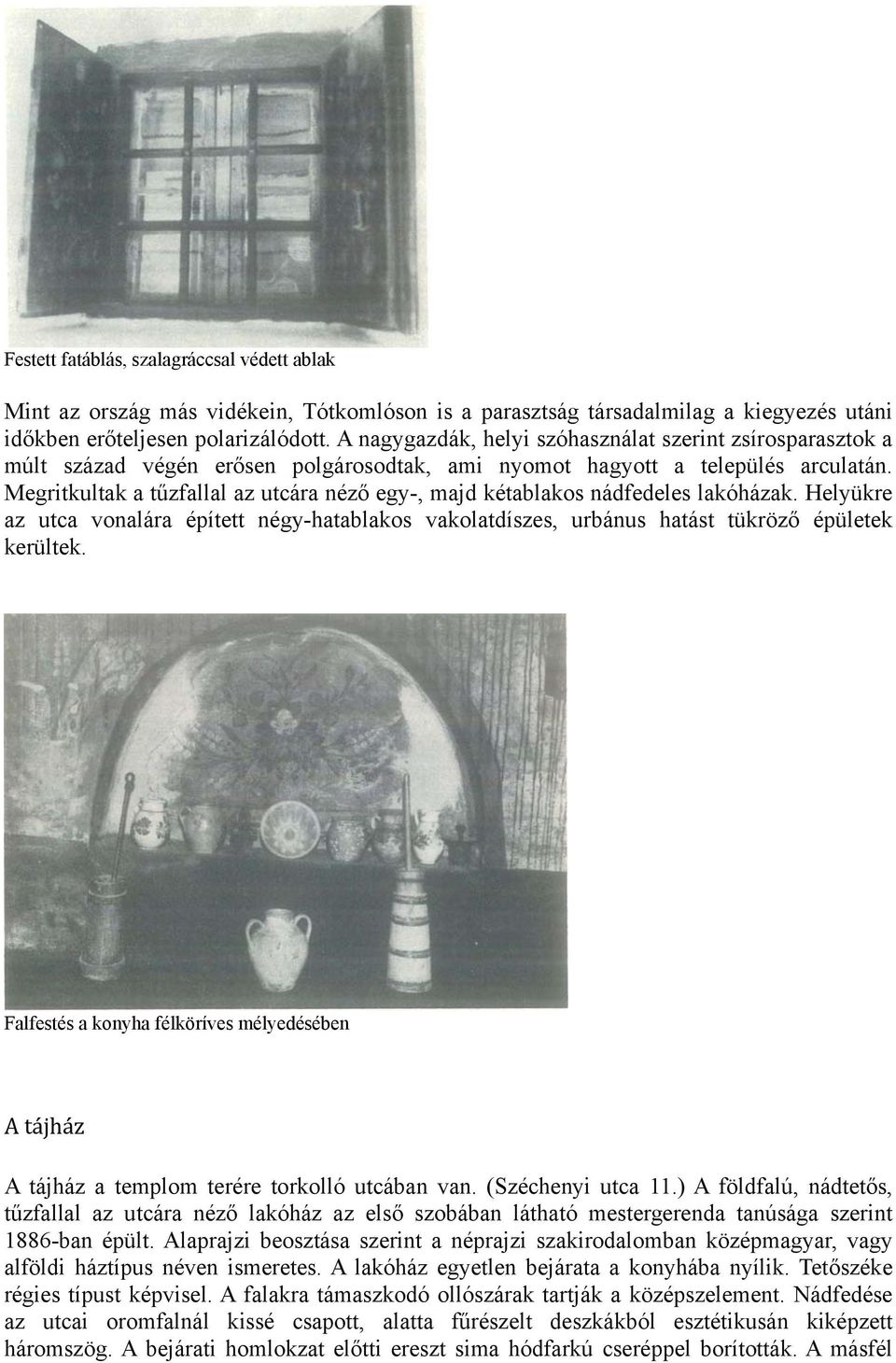 Megritkultak a tűzfallal az utcára néző egy-, majd kétablakos nádfedeles lakóházak. Helyükre az utca vonalára épített négy-hatablakos vakolatdíszes, urbánus hatást tükröző épületek kerültek.