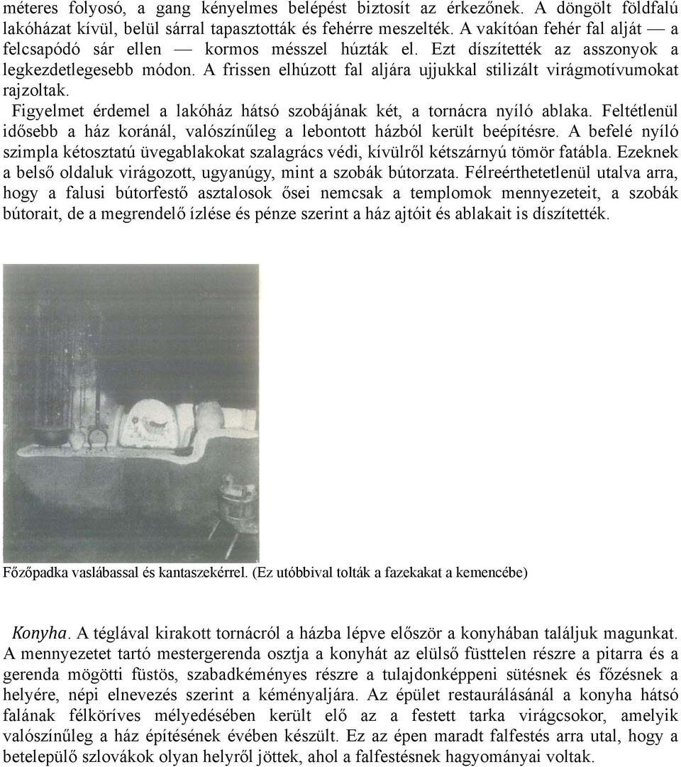 A frissen elhúzott fal aljára ujjukkal stilizált virágmotívumokat rajzoltak. Figyelmet érdemel a lakóház hátsó szobájának két, a tornácra nyíló ablaka.