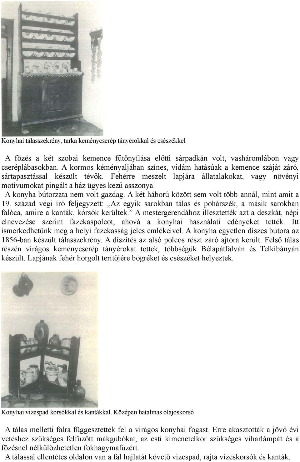 A konyha bútorzata nem volt gazdag. A két háború között sem volt több annál, mint amit a 19.