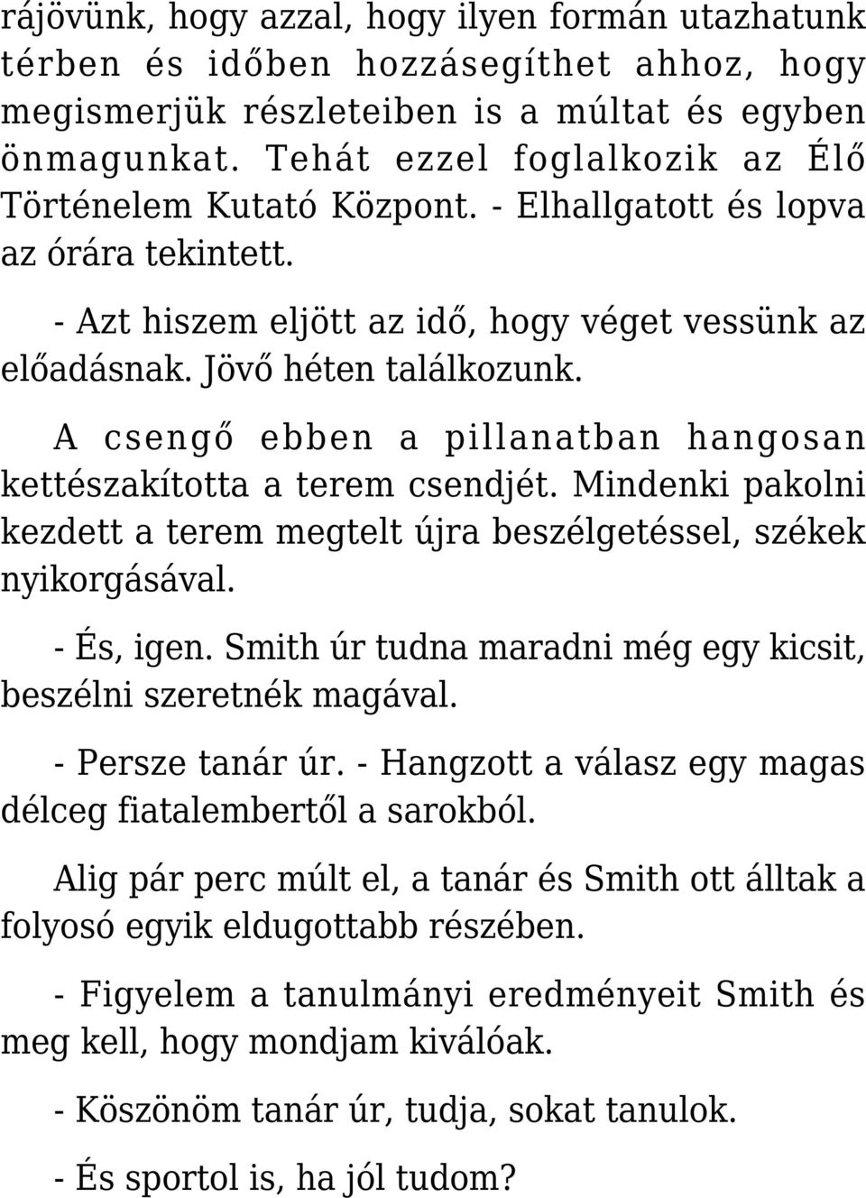 A csengő ebben a pillanatban hangosan kettészakította a terem csendjét. Mindenki pakolni kezdett a terem megtelt újra beszélgetéssel, székek nyikorgásával. - És, igen.