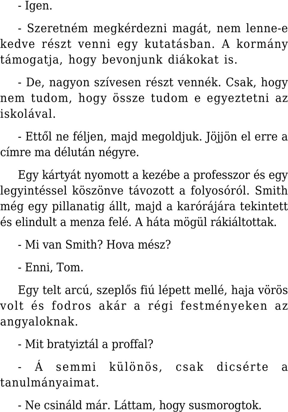 Egy kártyát nyomott a kezébe a professzor és egy legyintéssel köszönve távozott a folyosóról. Smith még egy pillanatig állt, majd a karórájára tekintett és elindult a menza felé.