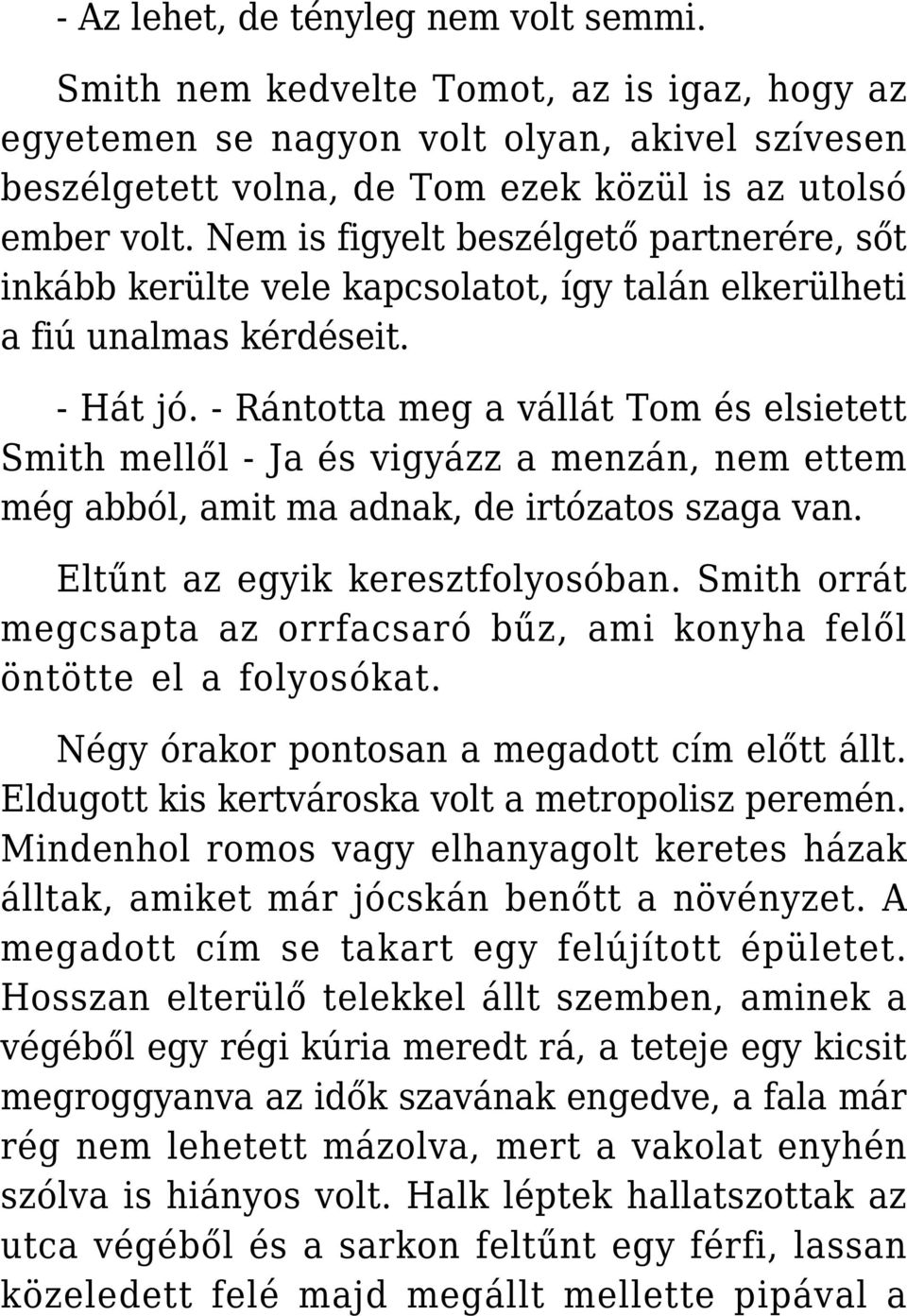 - Rántotta meg a vállát Tom és elsietett Smith mellől - Ja és vigyázz a menzán, nem ettem még abból, amit ma adnak, de irtózatos szaga van. Eltűnt az egyik keresztfolyosóban.