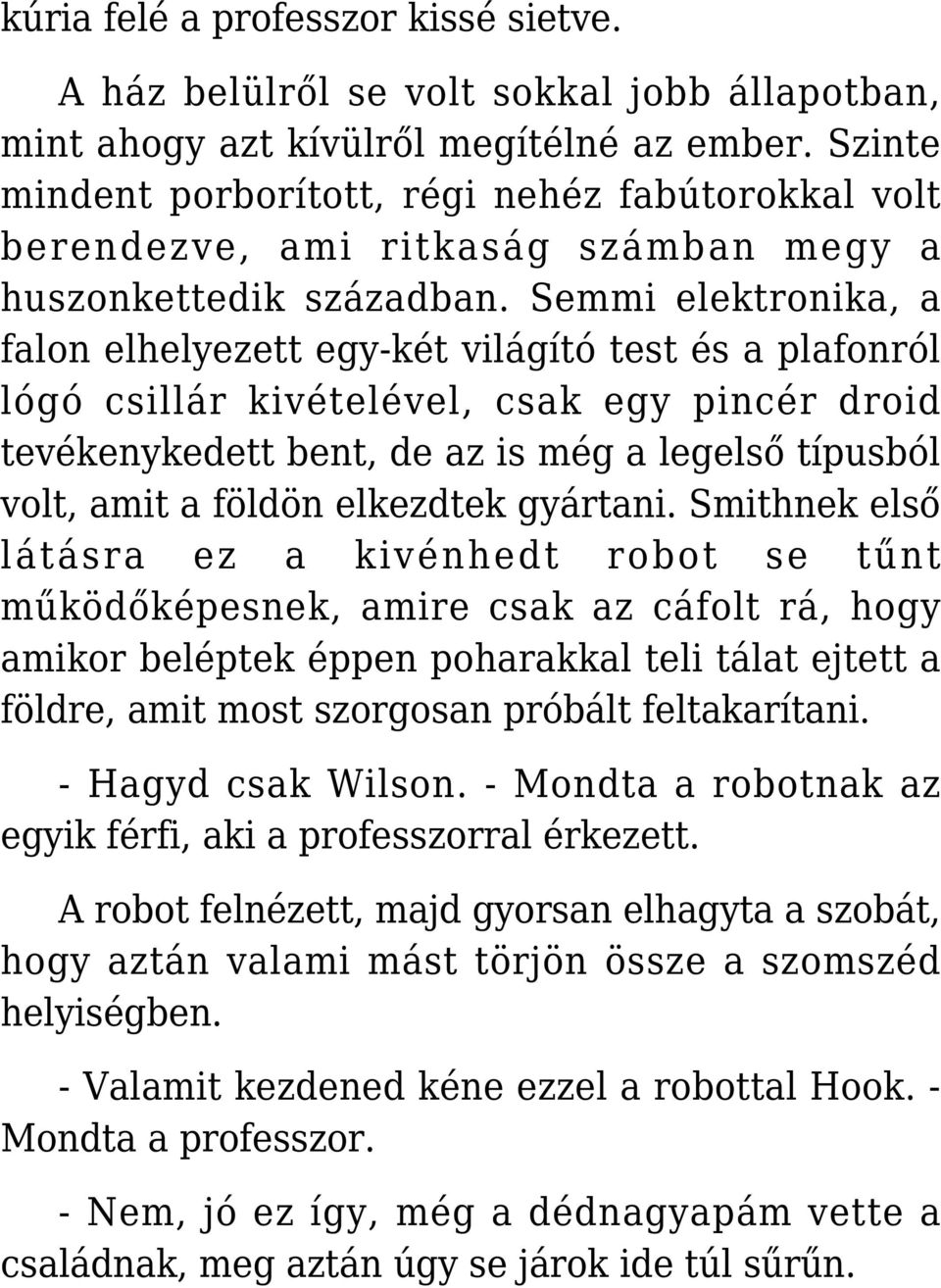 Semmi elektronika, a falon elhelyezett egy-két világító test és a plafonról lógó csillár kivételével, csak egy pincér droid tevékenykedett bent, de az is még a legelső típusból volt, amit a földön