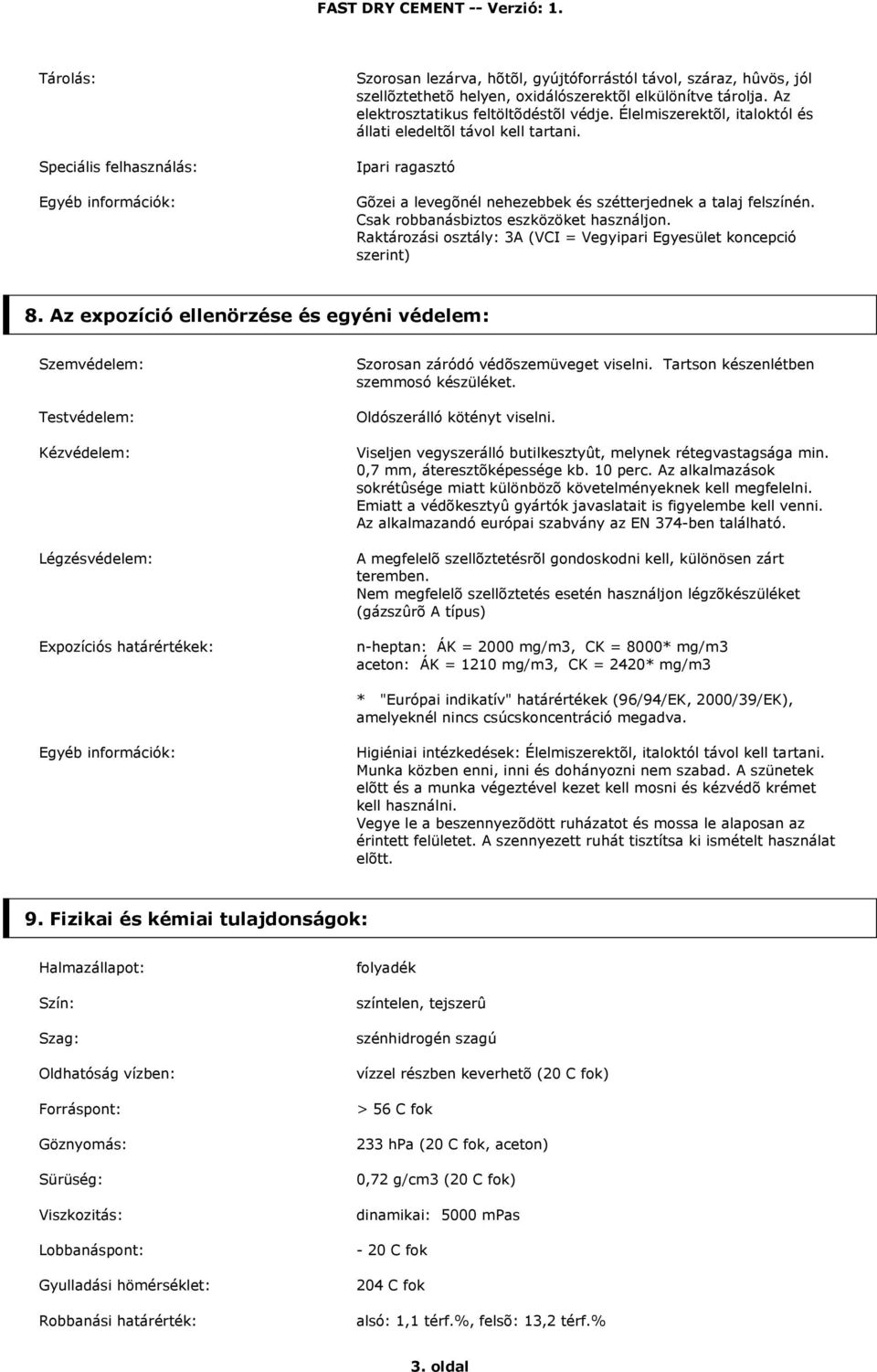 Csak robbanásbiztos eszközöket használjon. Raktározási osztály: 3A (VCI = Vegyipari Egyesület koncepció szerint) 8.