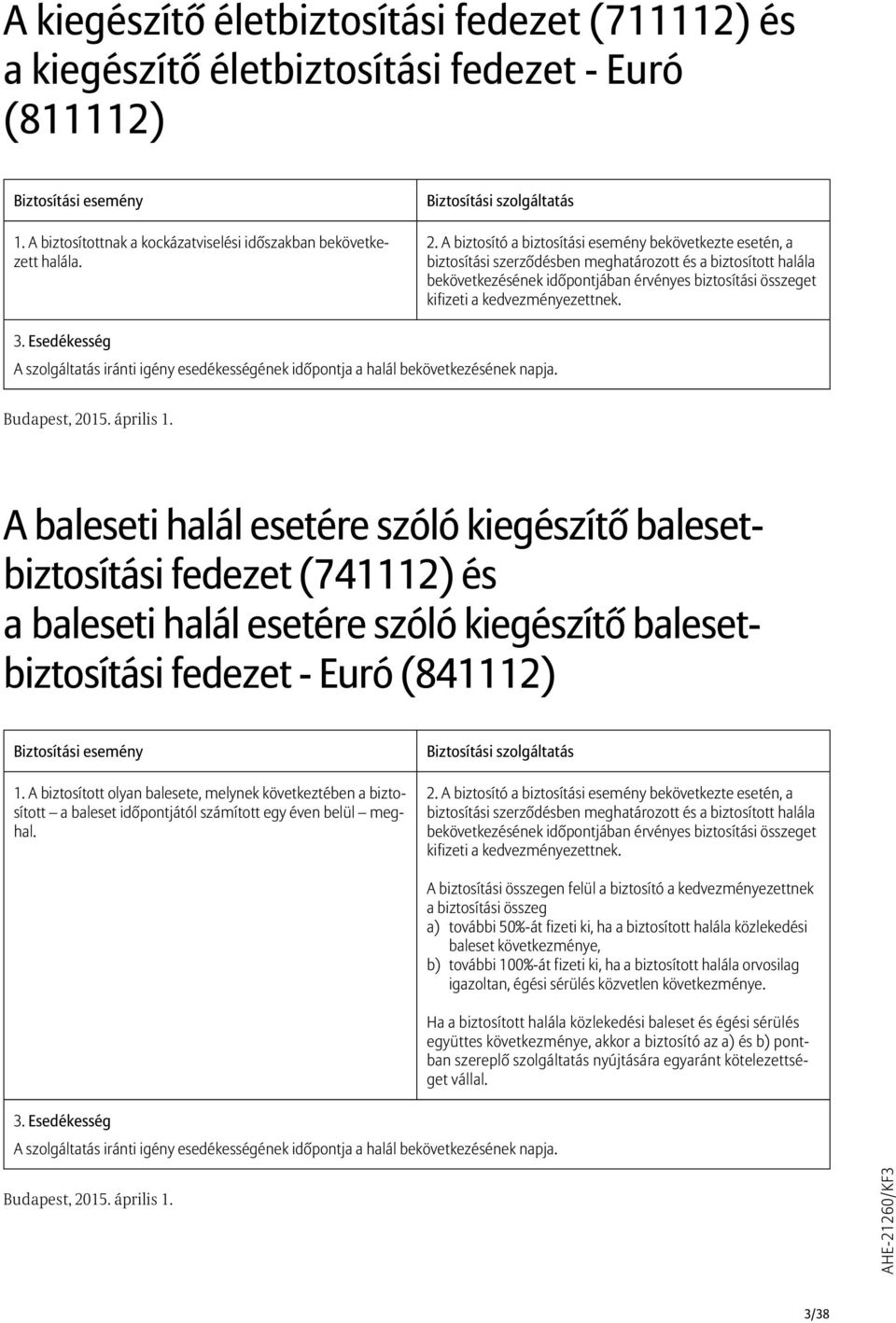 A biztosító a biztosítási esemény bekövetkezte esetén, a biztosítási szerződésben meghatározott és a biztosított halála bekövetkezésének időpontjában érvényes biztosítási összeget kifizeti a